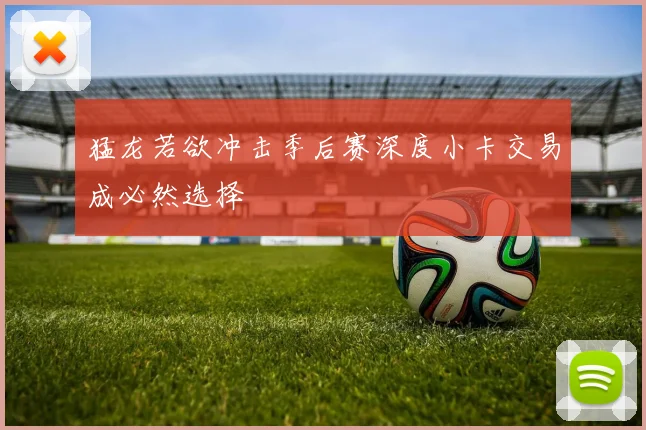 猛龙若欲冲击季后赛深度小卡交易成必然选择