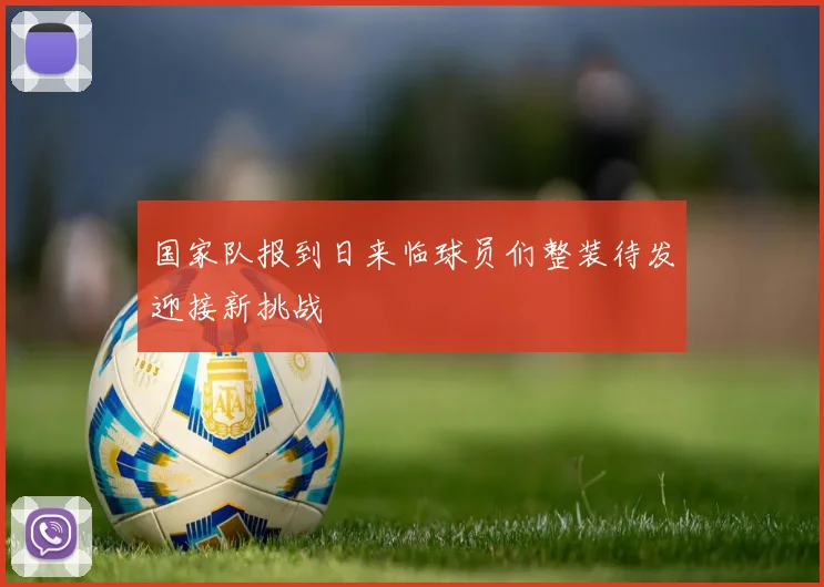 国家队报到日来临球员们整装待发迎接新挑战